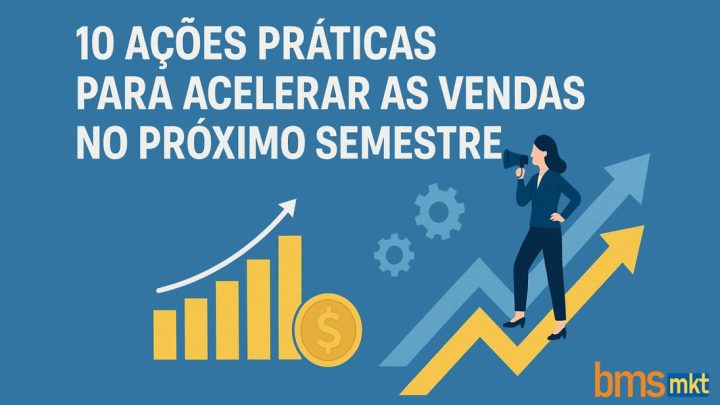 10 Ações Práticas para Acelerar as Vendas no Próximo Semestre